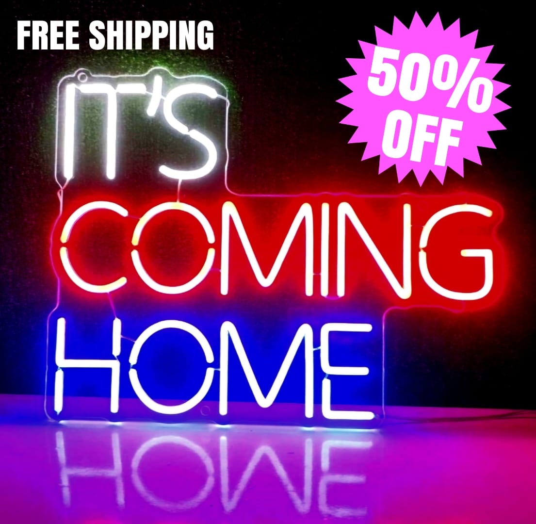 It's coming home custom neon sign